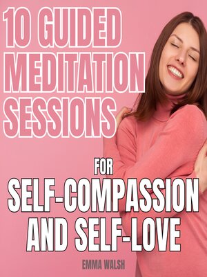 cover image of 10 Guided Meditation Sessions for Self-Compassion and Self-Love